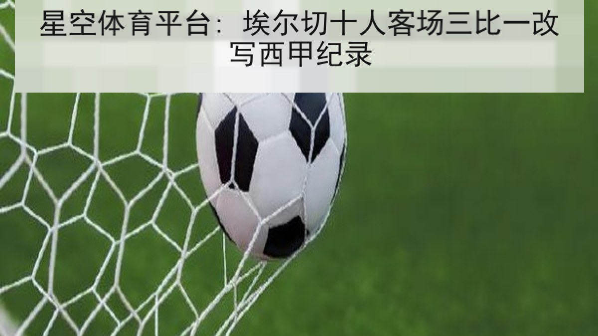 星空体育平台: 埃尔切十人客场三比一改写西甲纪录